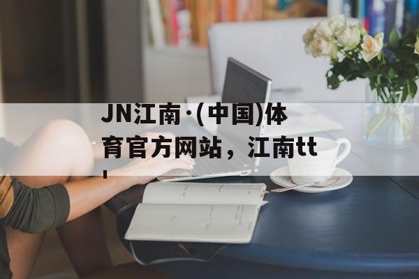 JN江南·(中国)体育官方网站，江南tt'