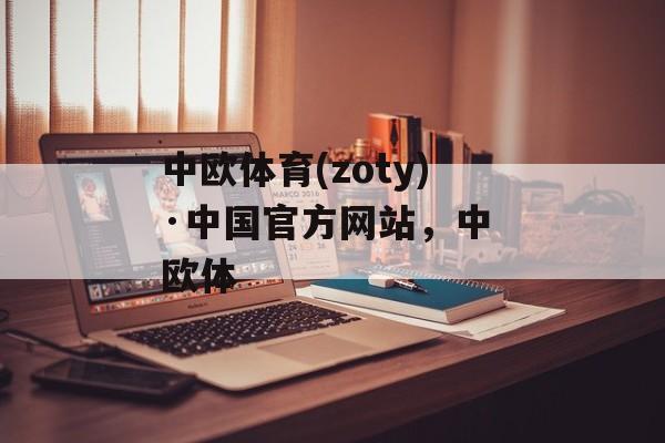 中欧体育(zoty)·中国官方网站，中 欧体