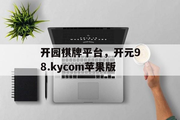 开园棋牌平台，开元98.kycom苹果版