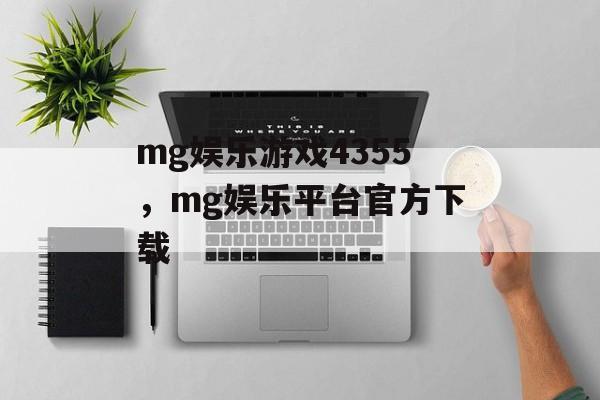 mg娱乐游戏4355，mg娱乐平台官方下载