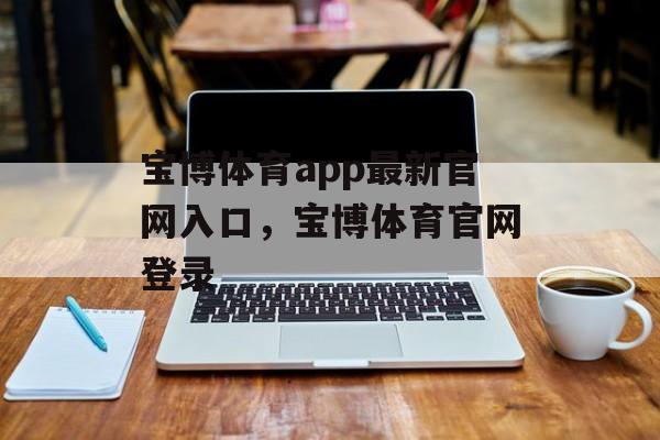 宝博体育app最新官网入口，宝博体育官网登录