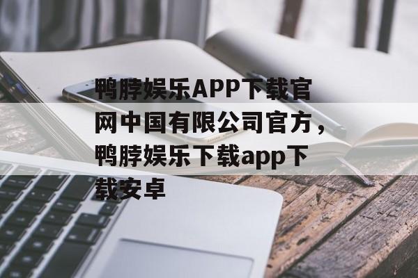 鸭脖娱乐APP下载官网中国有限公司官方，鸭脖娱乐下载app下载安卓