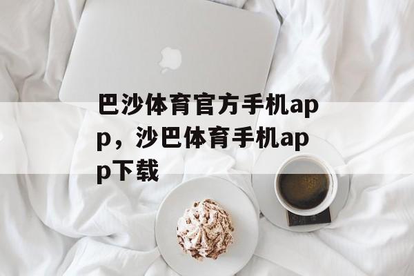 巴沙体育官方手机app，沙巴体育手机app下载