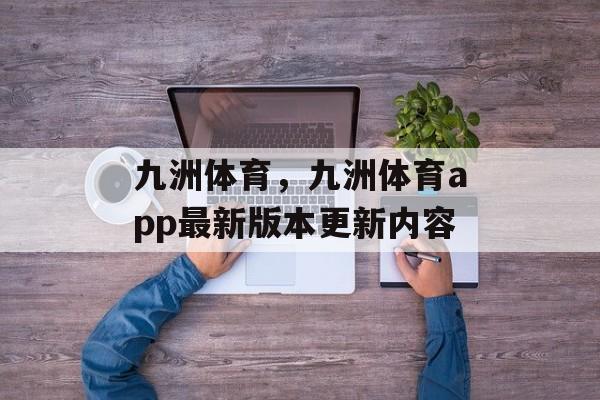 九洲体育，九洲体育app最新版本更新内容