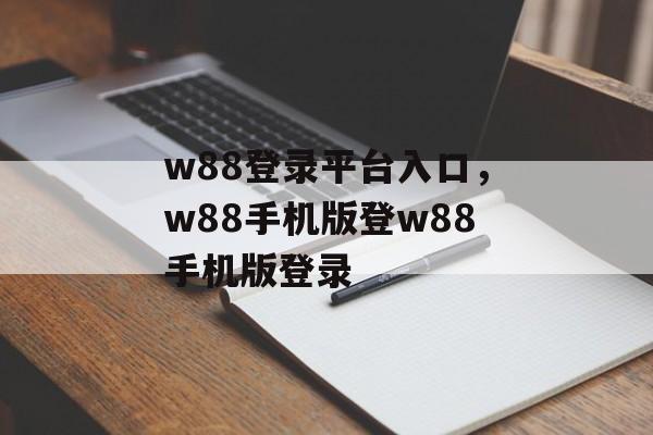 w88登录平台入口，w88手机版登w88手机版登录