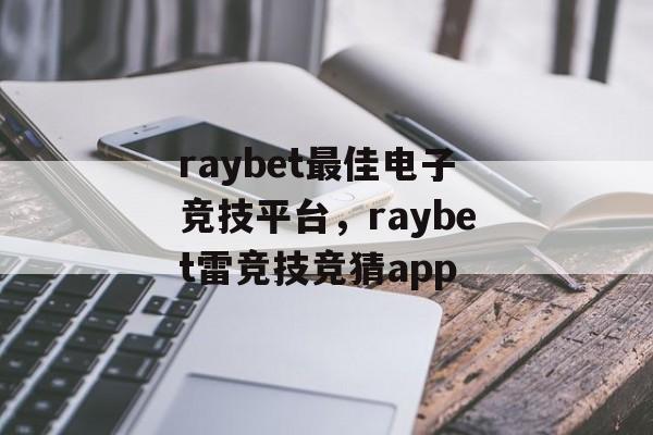 raybet最佳电子竞技平台，raybet雷竞技竞猜app