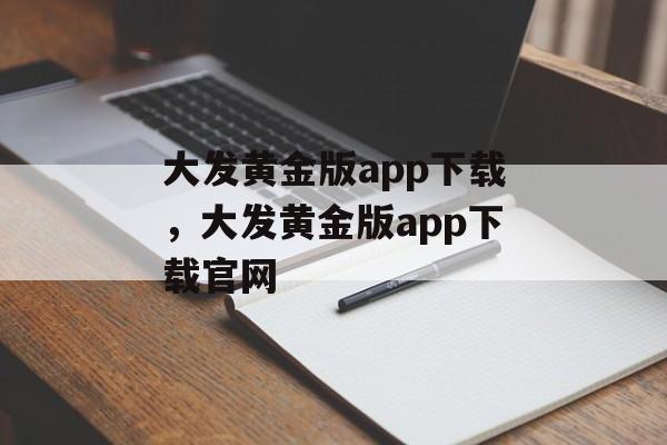 大发黄金版app下载，大发黄金版app下载官网