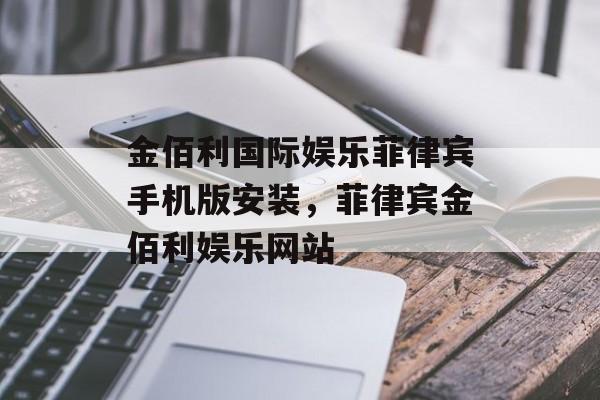 金佰利国际娱乐菲律宾手机版安装，菲律宾金佰利娱乐网站