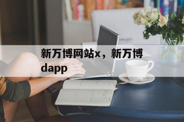 新万博网站x，新万博dapp