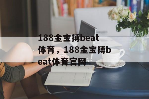 188金宝搏beat体育，188金宝搏beat体育官网