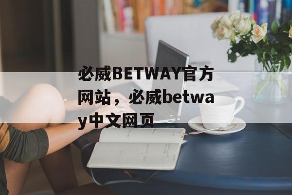 必威BETWAY官方网站，必威betway中文网页