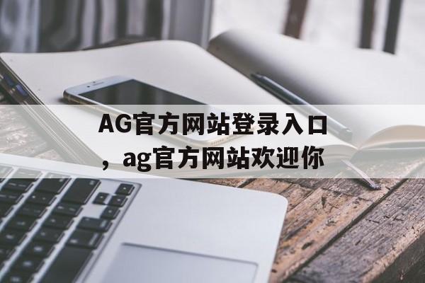 AG官方网站登录入口，ag官方网站欢迎你