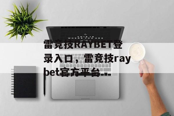 雷竞技RAYBET登录入口，雷竞技raybet官方平台