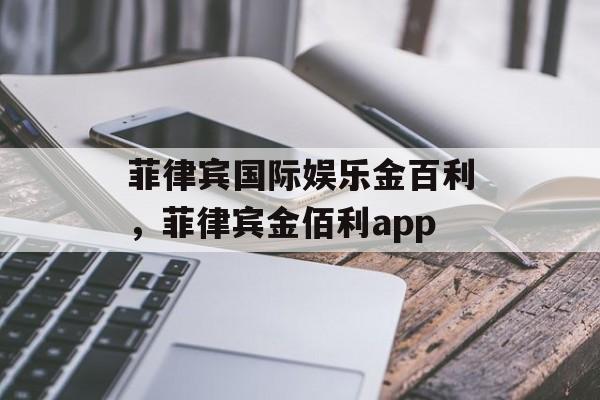 菲律宾国际娱乐金百利，菲律宾金佰利app