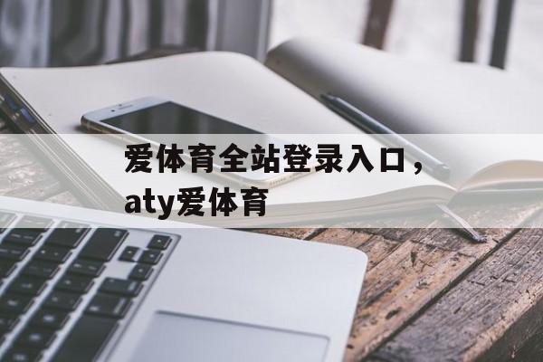 爱体育全站登录入口，aty爱体育