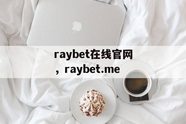 raybet在线官网，raybet.me