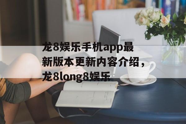 龙8娱乐手机app最新版本更新内容介绍，龙8long8娱乐