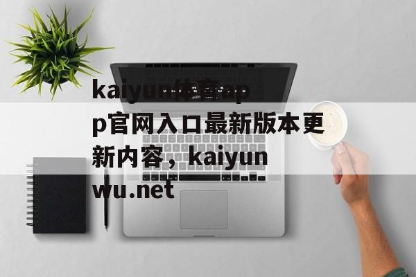 kaiyun体育app官网入口最新版本更新内容，kaiyunwu.net