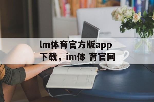 lm体育官方版app下载，im体 育官网