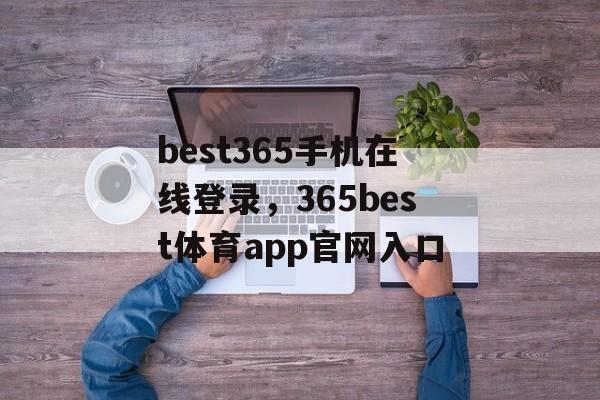 best365手机在线登录，365best体育app官网入口