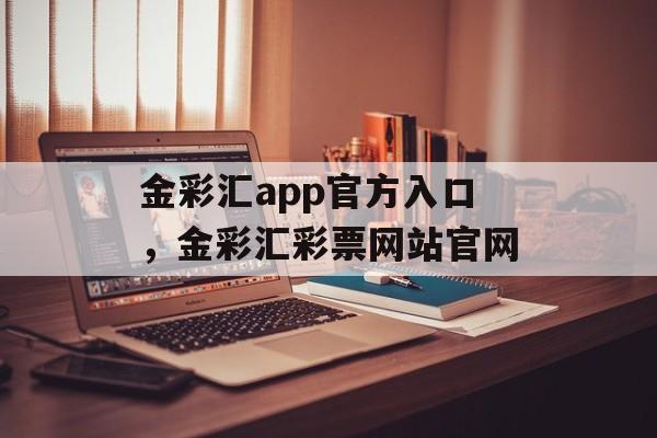 金彩汇app官方入口，金彩汇彩票网站官网