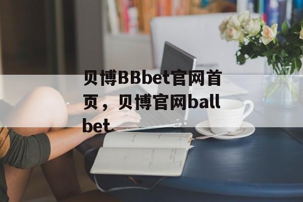 贝博BBbet官网首页，贝博官网ballbet