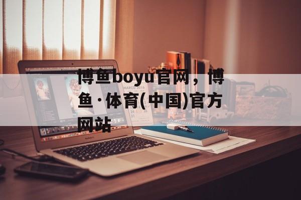 博鱼boyu官网，博鱼·体育(中国)官方网站