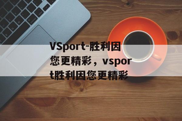 VSport-胜利因您更精彩，vsport胜利因您更精彩